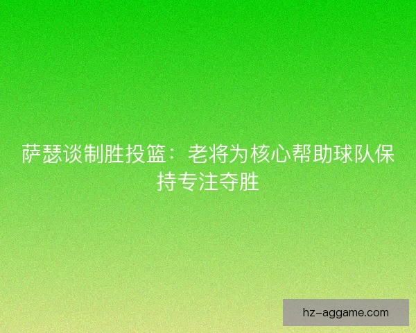 萨瑟谈制胜投篮：老将为核心帮助球队保持专注夺胜